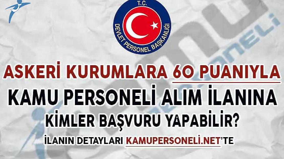 Askeri Kurumlara 60 KPSS Puanıyla Kamu Personeli Alım İlanına Kimler Başvuru Yapabilir?