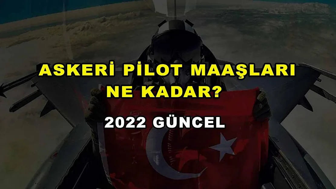 Askeri Pilot Maaşları Ne Kadar? 2022 Güncel
