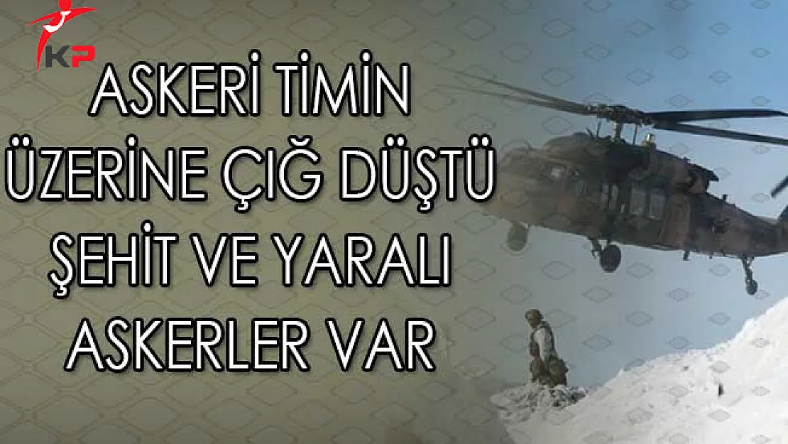 Askeri Timin Üzerine Çığ Düştü! Şehit ve Yaralı Askerler var