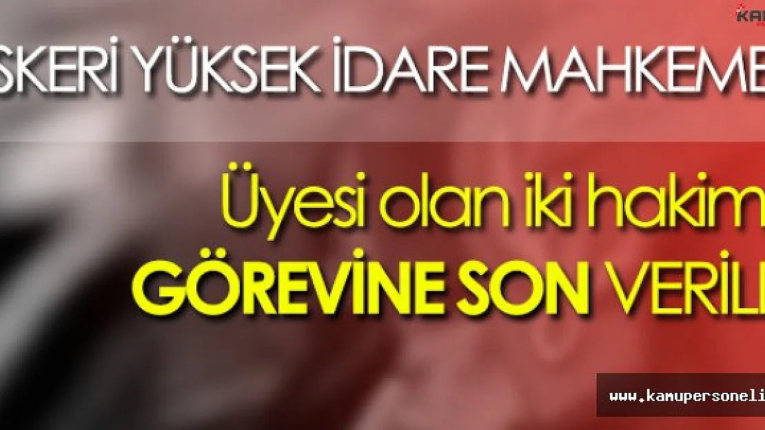 Askeri Yüksek İdare Mahkemesine Üye İki Hakimin Görevine Son Verildi