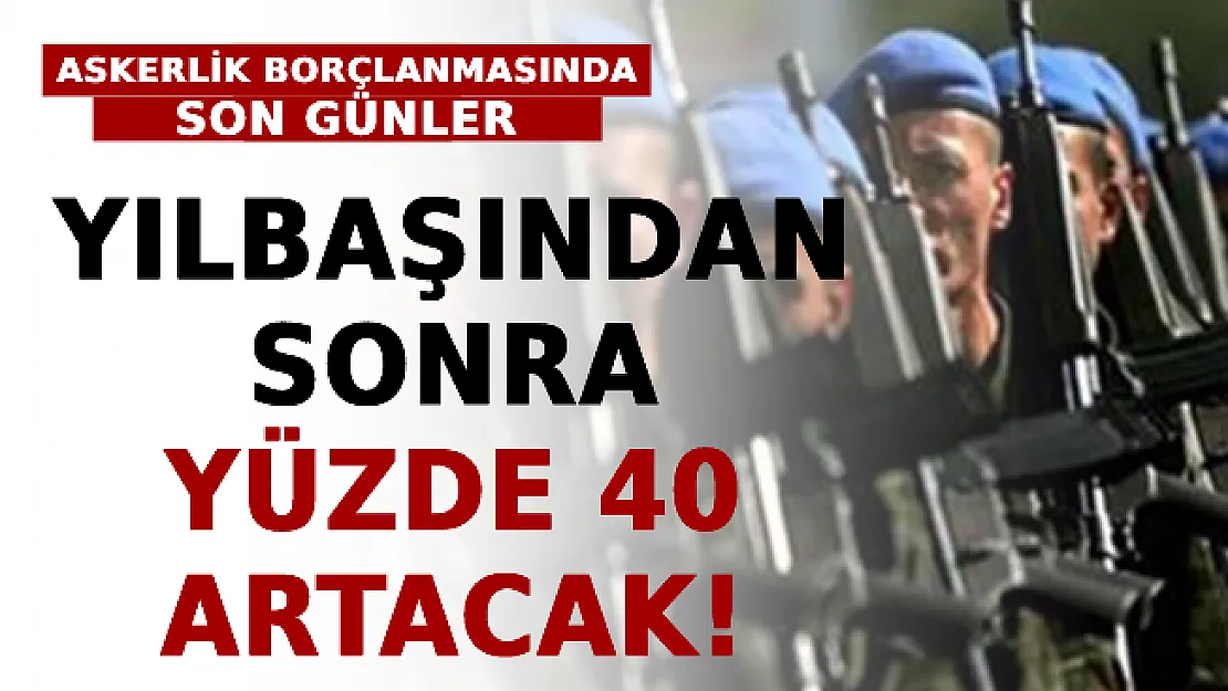 Askerlik Borçlanmasında Son Günler: Yılbaşından Sonra Yüzde 40 Artacak!