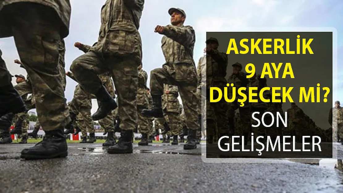 Askerlik Süresi Son Dakika! Askerlik 9 Aya Düşecek Mi?