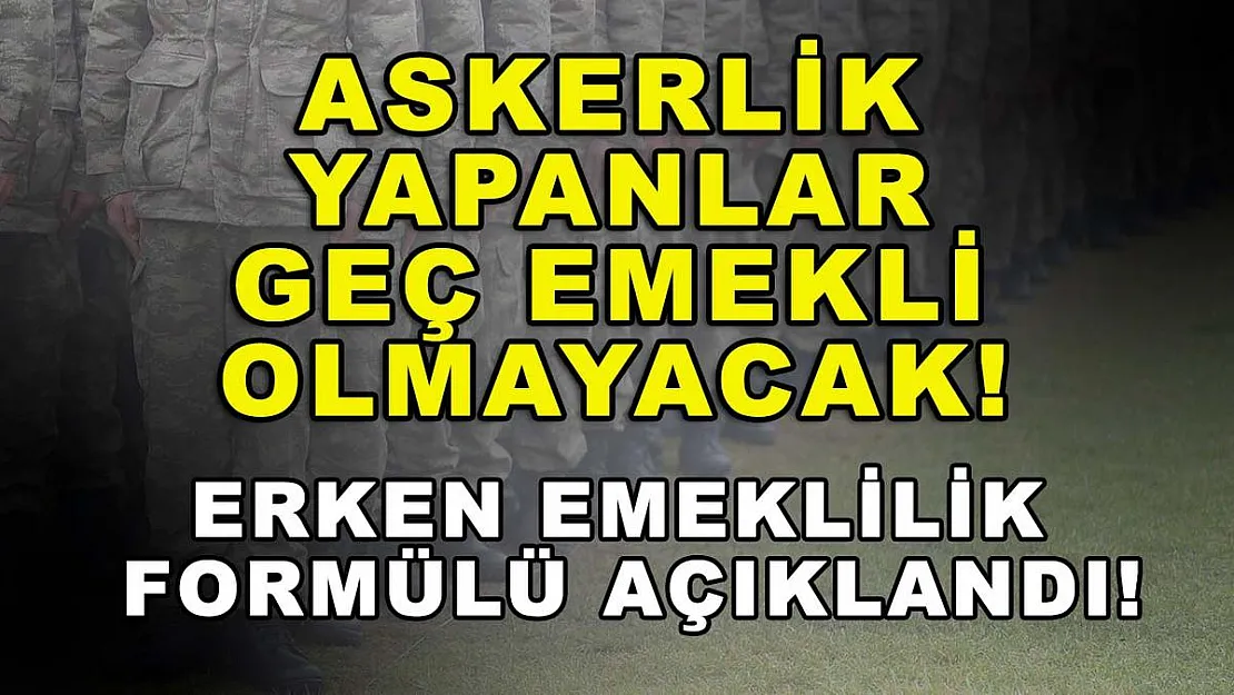 Askerlik yapanlar geç emekli olmayacak! Erken emeklilik formülü açıklandı!