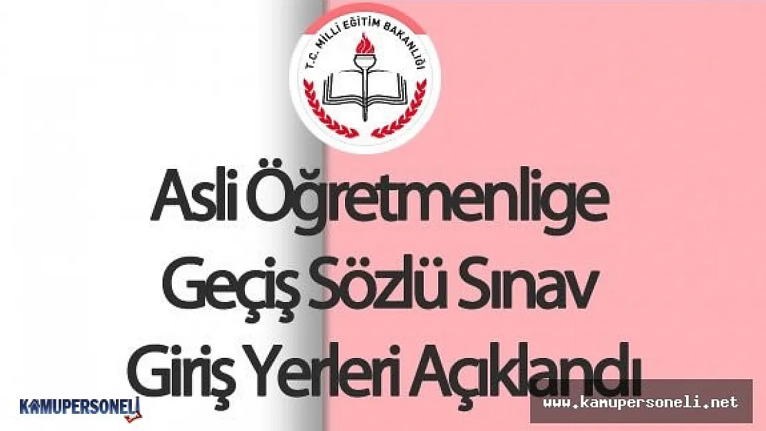 Asli Öğretmenliğe Geçiş Sözlü Sınavı için Sınav Yerleri Açıklandı