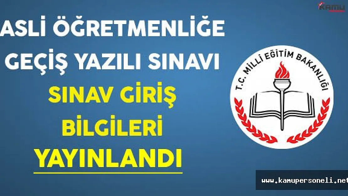 Asli Öğretmenliğe Geçiş Yazılı Sınav Giriş Bilgileri Açıklandı