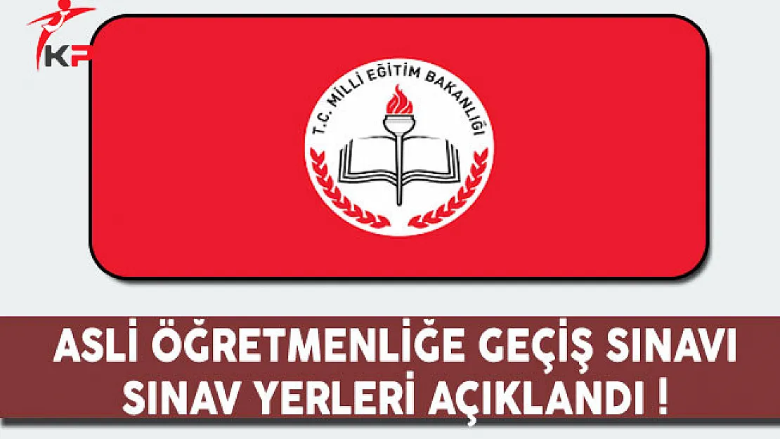 Asli Öğretmenliğe Geçiş Yazılı Sınavı Sınav Yerleri Açıklandı !