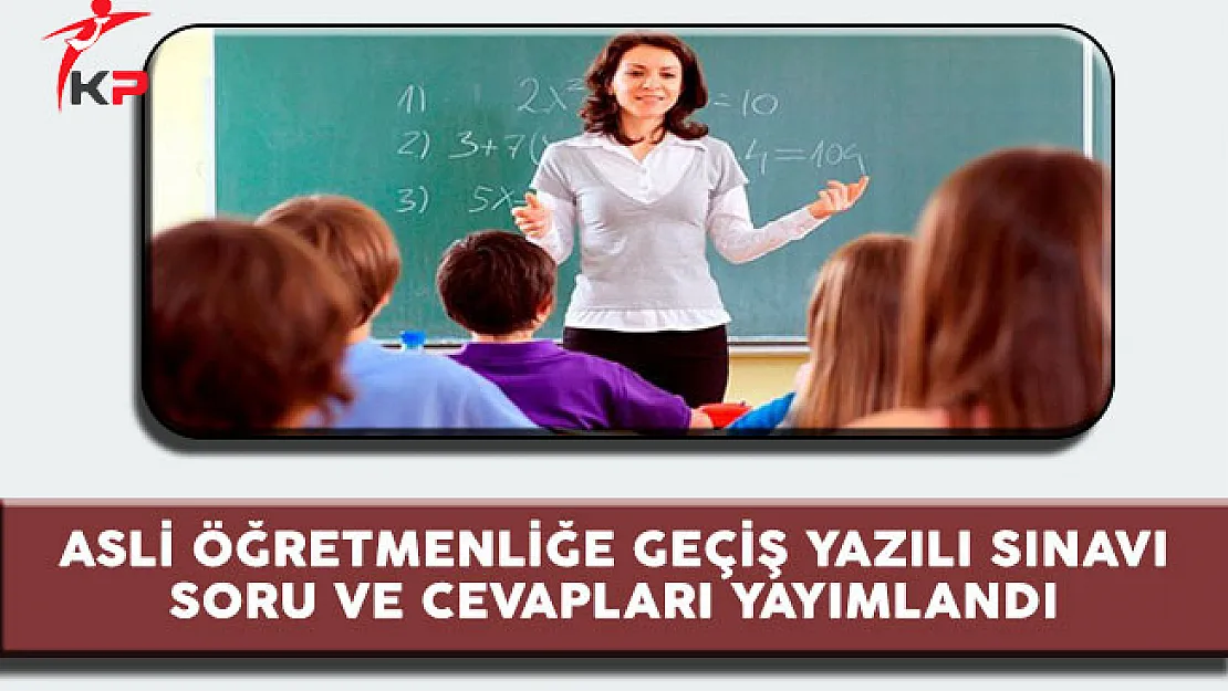 Asli Öğretmenliğe Geçiş Yazılı Sınavı Soru ve Cevapları Yayımlandı