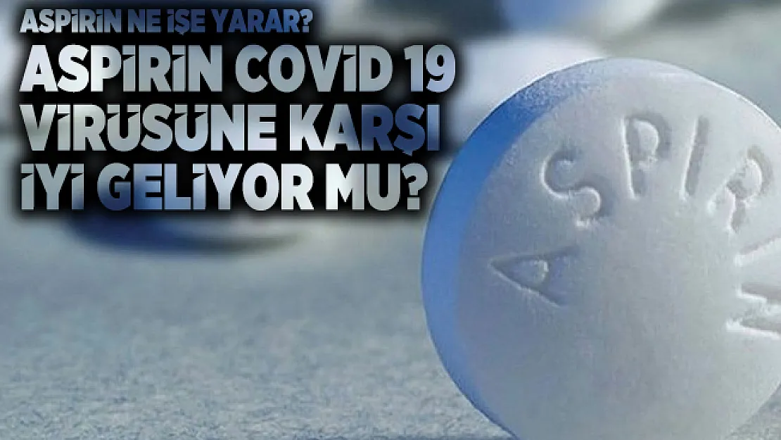 Aspirin ne işe yarar? Aspirin covid 19 virüsüne karşı iyi geliyor mu?