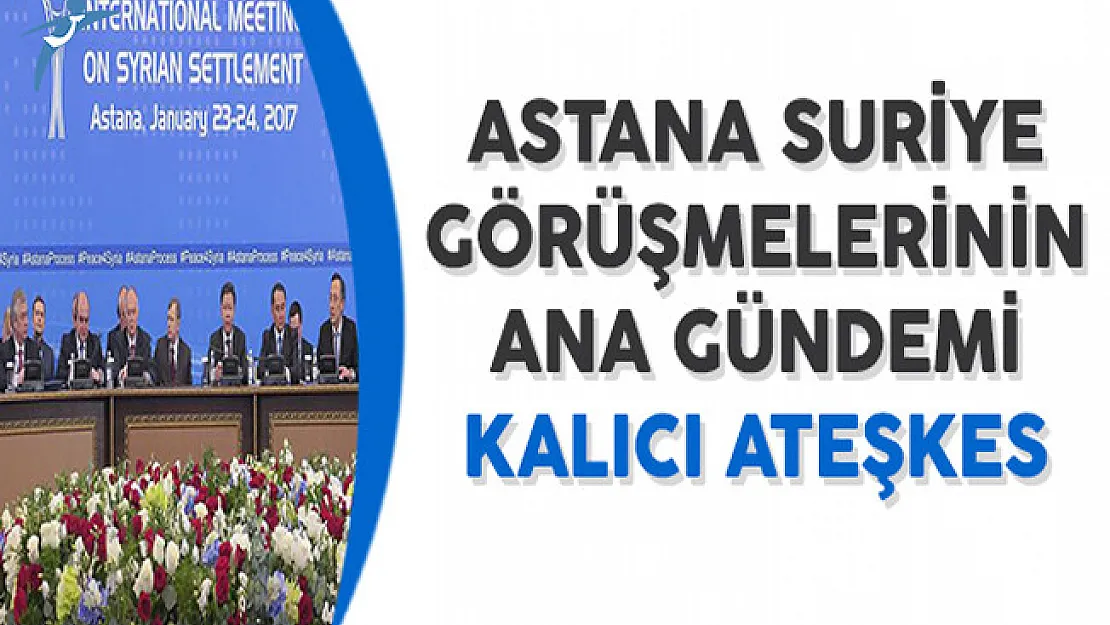 Astana Suriye Görüşmelerinin Gündemi Kalıcı Ateşkes