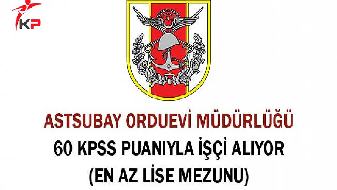 Astsubay Orduevi Müdürlüğü 60 KPSS Puanıyla İşçi Alıyor (En Az Lise Mezunu)
