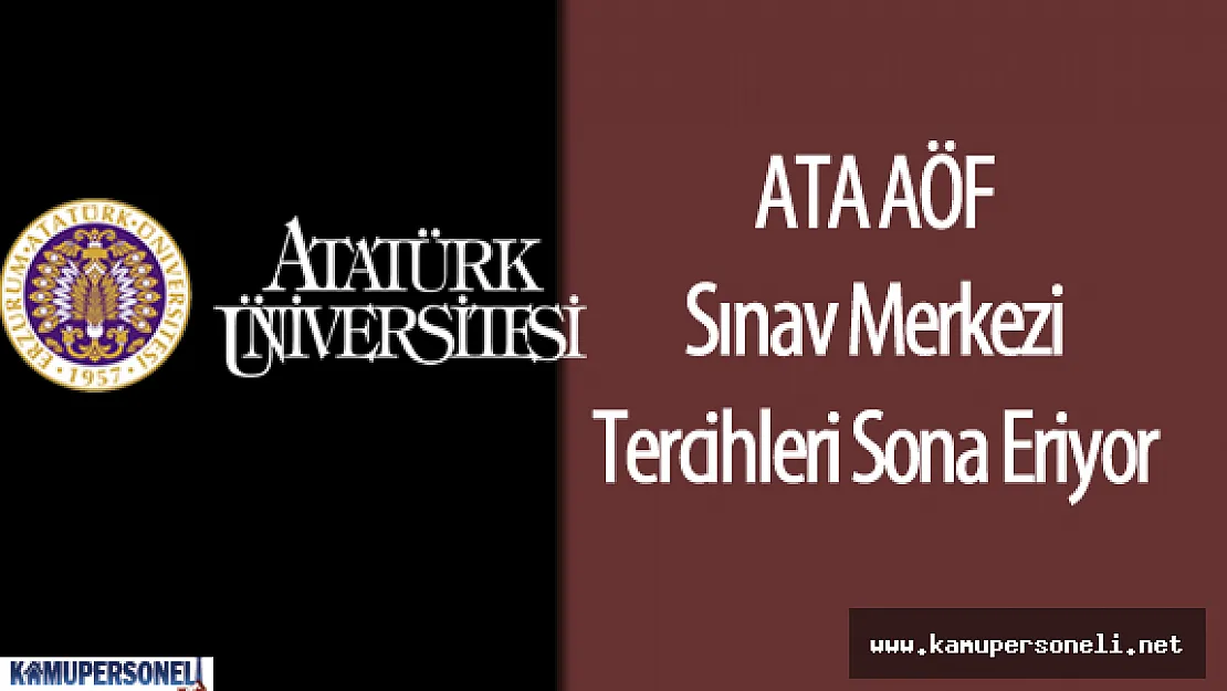 ATA AÖF Bahar Dönemi Sınavı için Sınav Merkezi Tercih İşlemleri Sona Eriyor