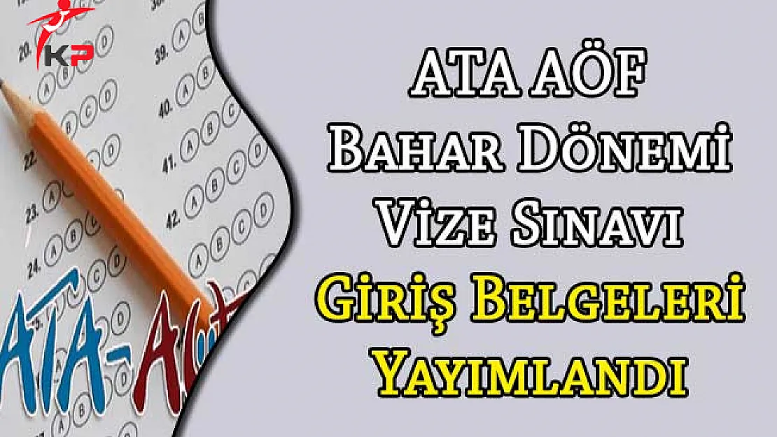 ATA AÖF Bahar Dönemi Vize Sınavı Giriş Belgeleri Yayımlandı