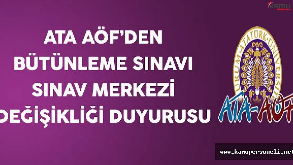 ATA AÖF'den Bütünleme Sınavı Sınav Merkezi Değişikliği Duyurusu