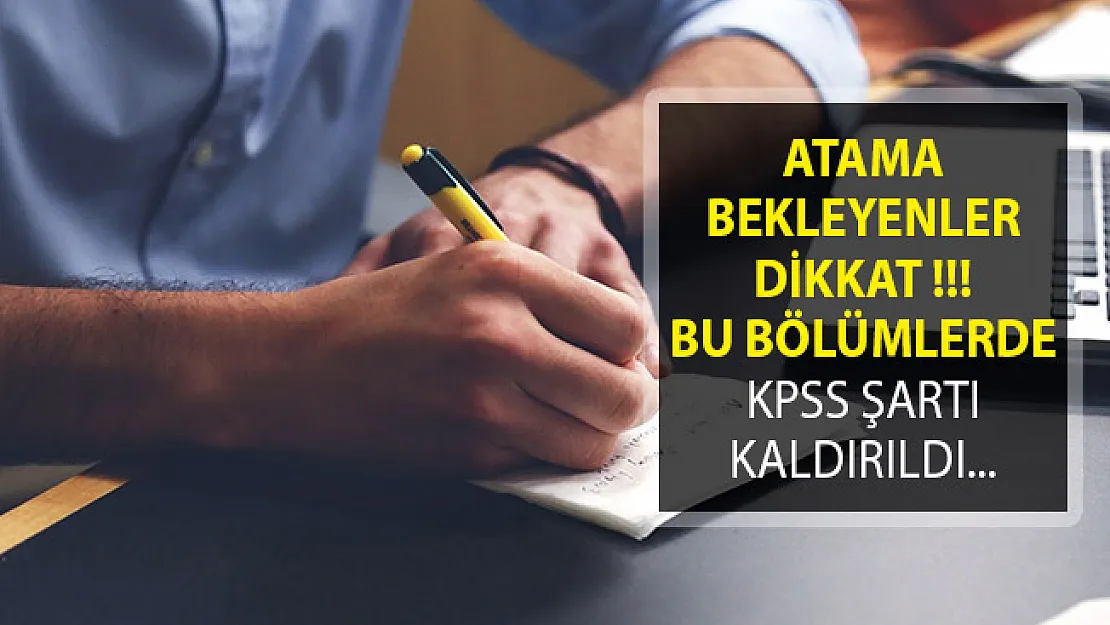 Atama Bekleyenler Dikkat! Bu Bölümlerde KPSS Şartı Kaldırıldı