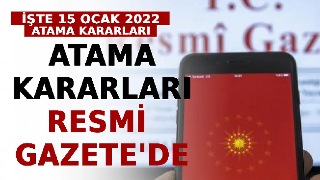 Atama Kararları Resmi Gazete'de! İşte 15 Ocak 2022 Atama Kararları