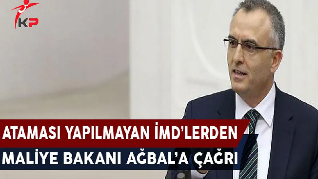 Ataması Yapılmayan İMD'lerden Maliye Bakanı Naci Ağbal'a Çağrı
