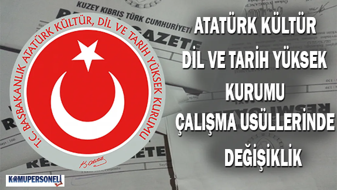 Atatürk Kültür, Dil ve Tarih Yüksek Kurumu Çalışma Usüllerinde Değişiklik