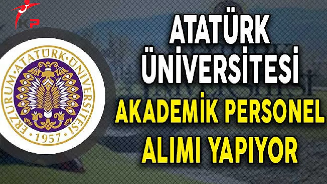 Atatürk Üniversitesi 77 Akademik Personel Alımı Yapıyor!