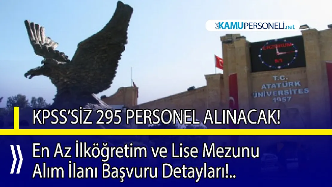 Atatürk üniversitesi en az ilköğretim ve lise mezunu 295 personel alımı yapacak!
