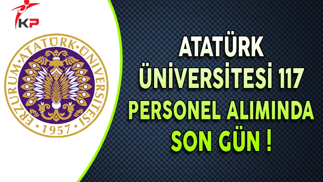 Atatürk Üniversitesi En Az Lise Mezunu 117 Personel Alımında Son Gün