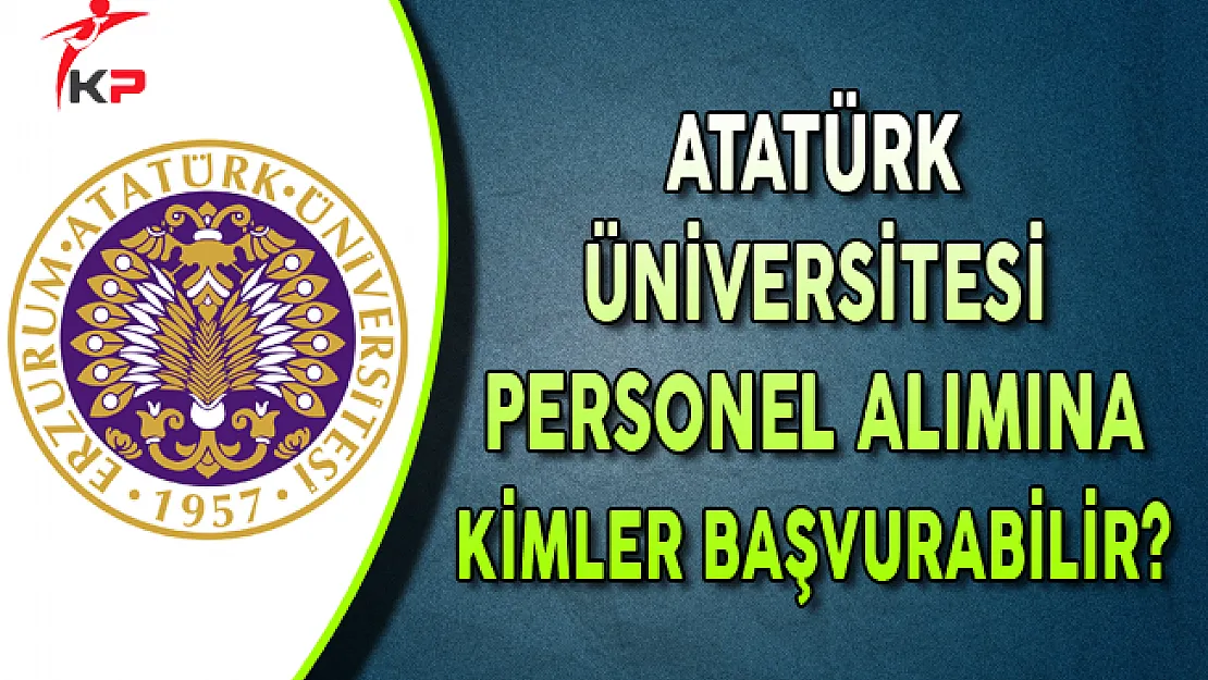 Atatürk Üniversitesi Memur Alım İlanına Kimler Başvurabilir?