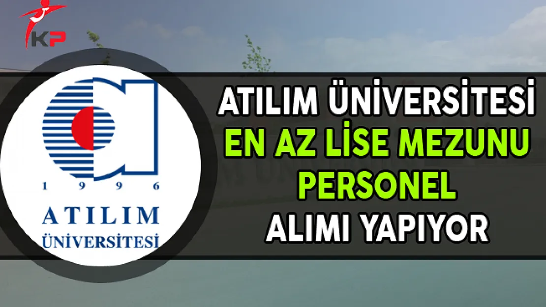 Atılım Üniversitesi En Az Lise Mezunu Personel Alıyor
