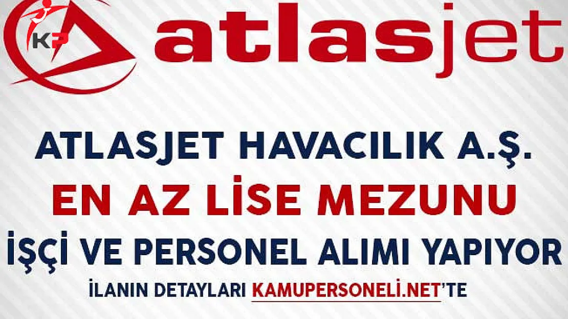 Atlasjet Havacılık En Az Lise Mezunu İşçi ve Personel Alımı Yapıyor!