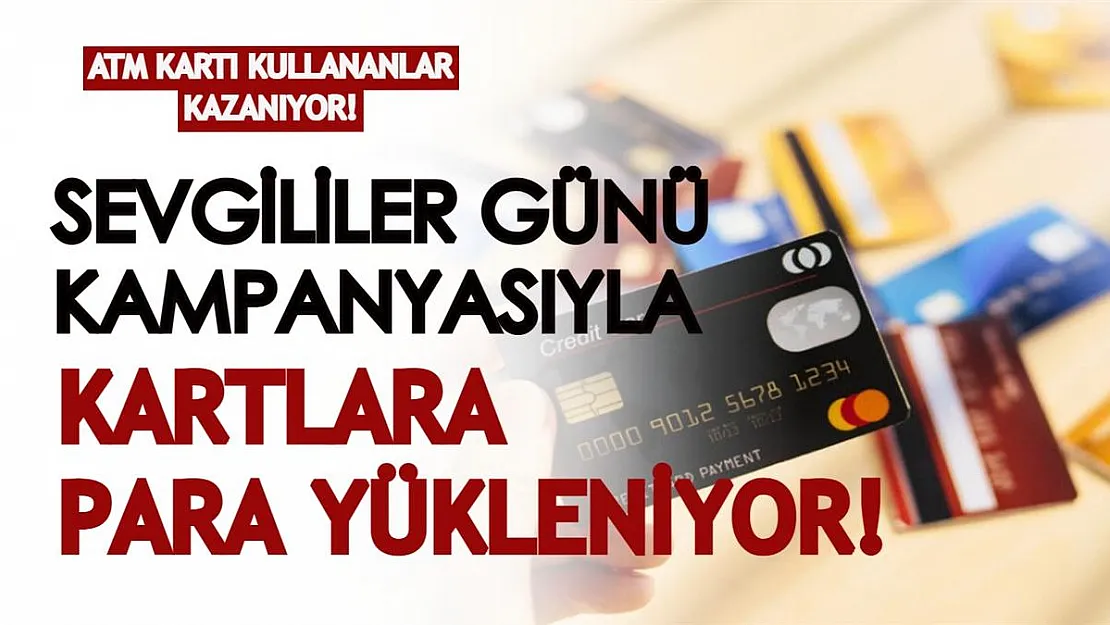 ATM kartı kullananlar kazanıyor! Sevgililer Günü kampanyasıyla kartlara para yüklenecek!