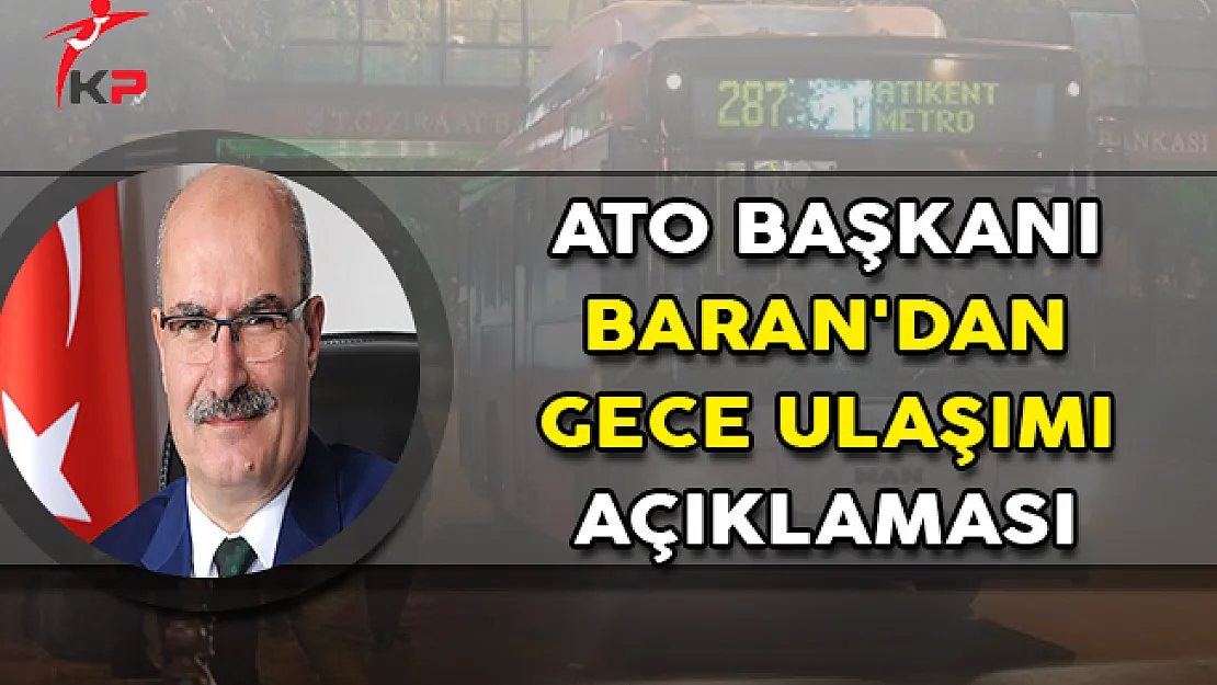 ATO Başkanı Baran'dan Gece Ulaşımı Açıklaması