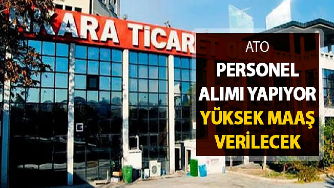 ATO'dan İlan Yayımlandı ! Yüksek Maaşla Personel Alınıyor