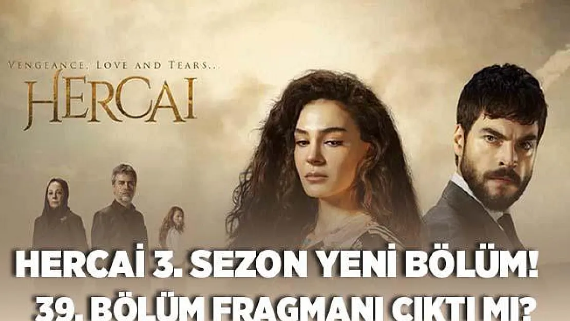 ATV Hercai başladı mı? Hercai yeni bölüm fragmanı ne zaman yayınlanacak? 39. bölüm fragmanı çıktı mı?