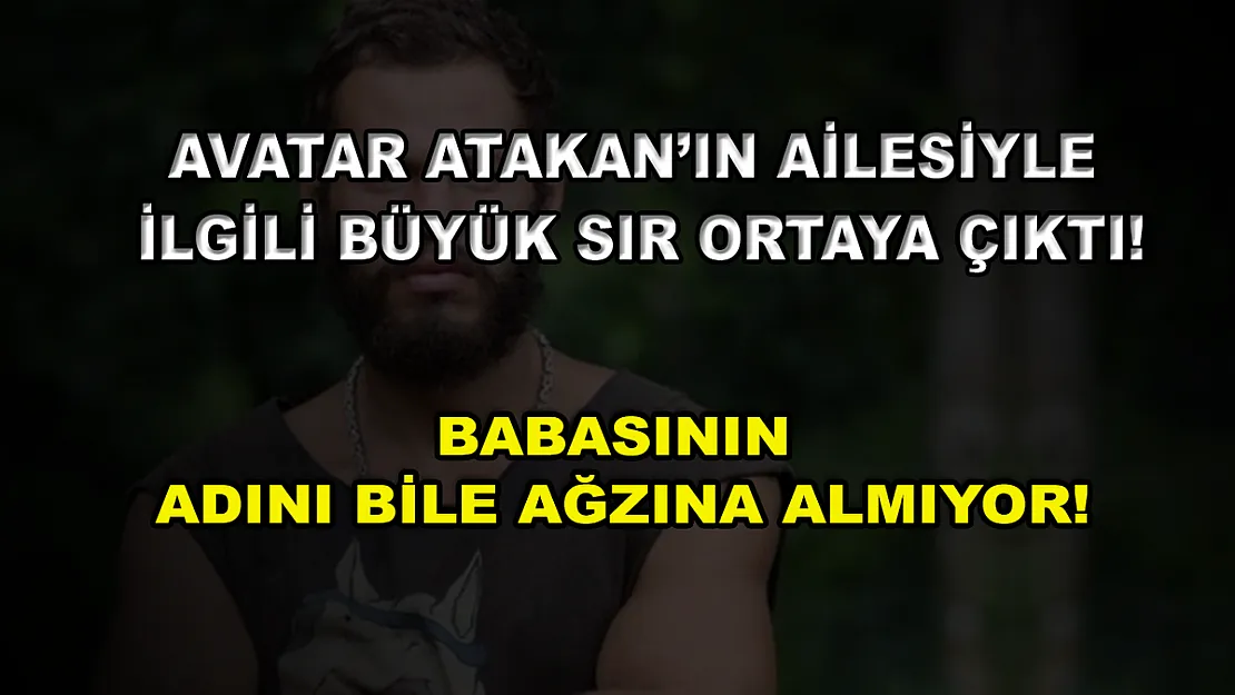 Avatar Atakan'ın ailesiyle ilgili büyük sır ortaya çıktı! Babasının adını bile ağzına almıyor!