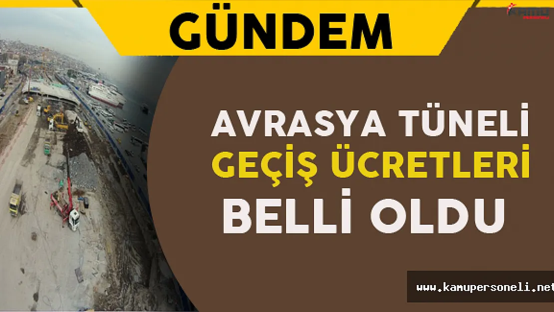 Avrasya Tüneli Geçiş Ücretleri Belli Oldu