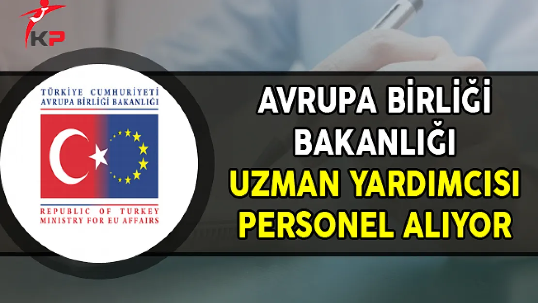 Avrupa Birliği Bakanlığı Uzman Yardımcısı Alımı Yapıyor