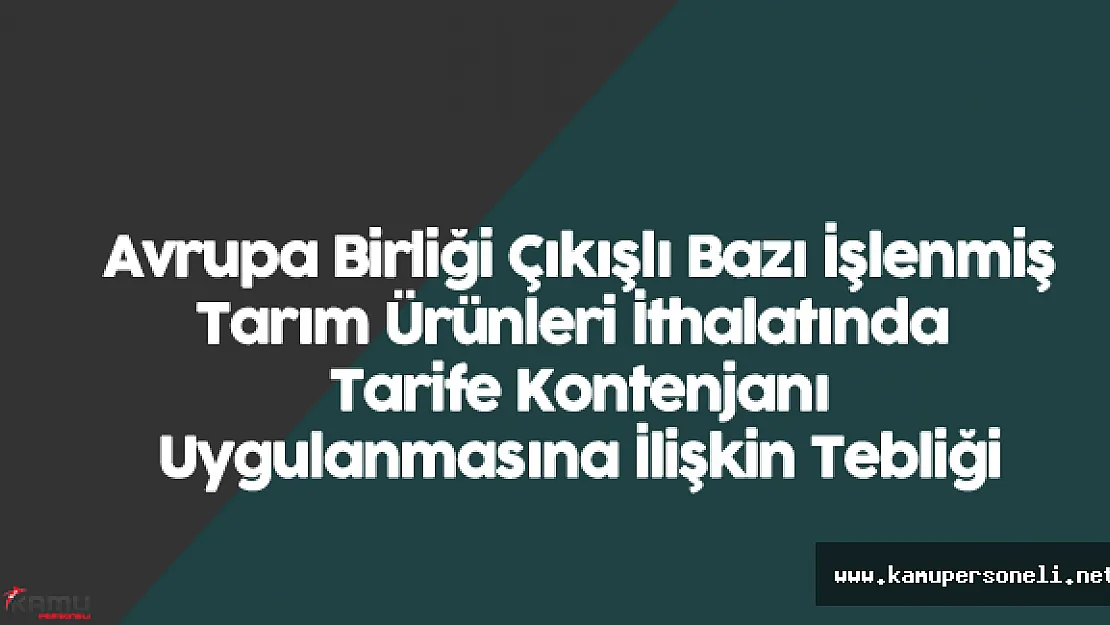 Avrupa Birliği Çıkışlı Bazı İşlenmiş Tarım Ürünleri İthalatında Tarife Kontenjanı Uygulanmasına İlişkin Tebliğ