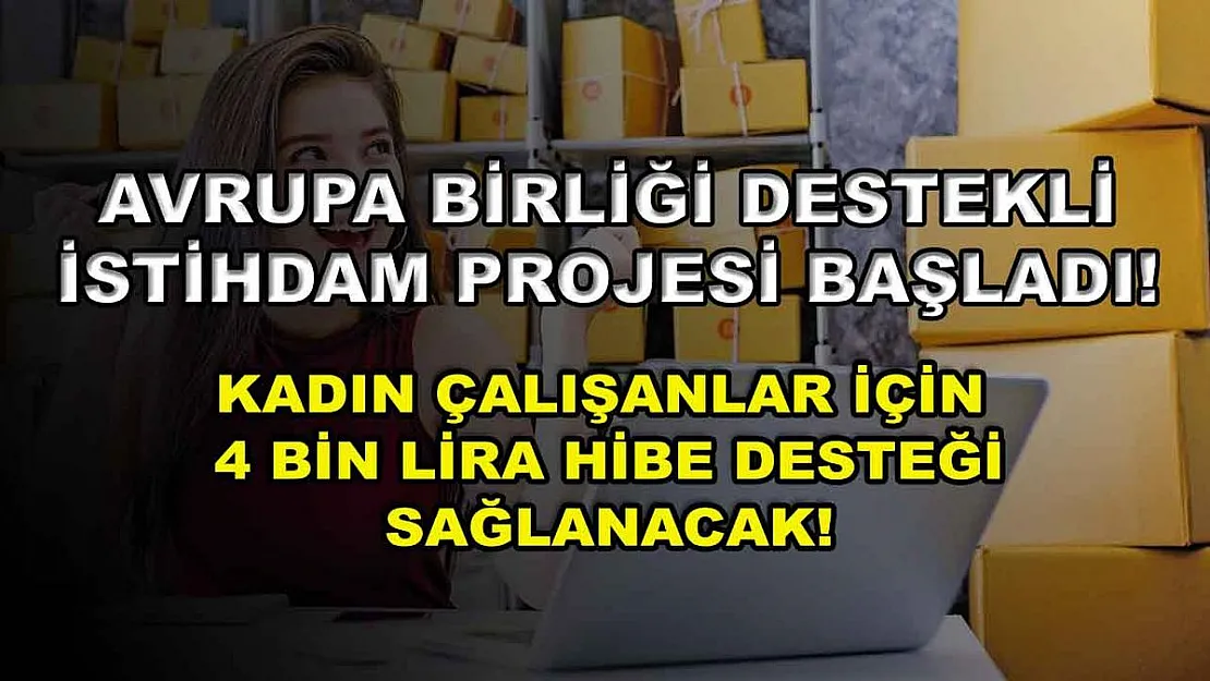 Avrupa Birliği destekli istihdam projesi başladı! Kadın çalışanlar için 4 bin lira hibe desteği sağlanacak!