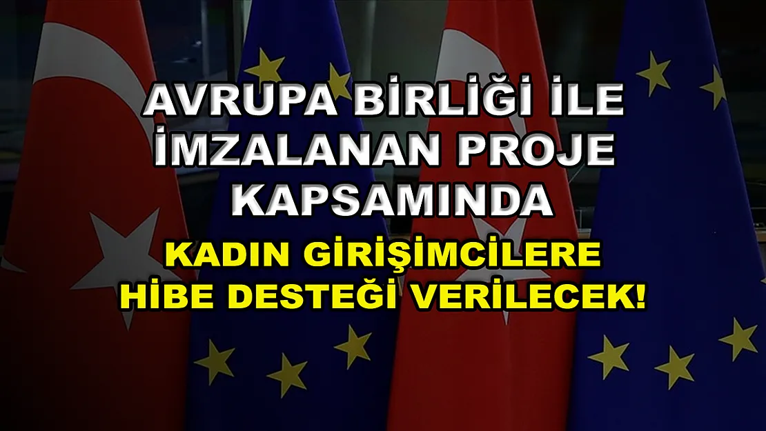 Avrupa Birliği ile imzalanan proje kapsamında kadın girişimcilere hibe desteği verilecek!