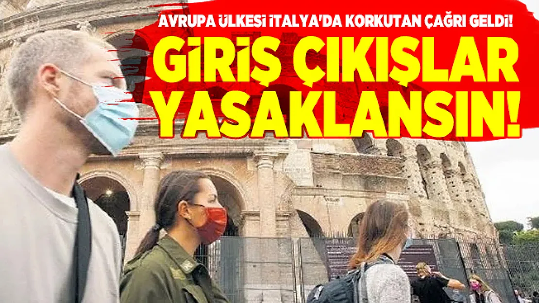 Avrupa ülkesi İtalya'da korkutan çağrı geldi! Giriş çıkışlar yasaklansın!