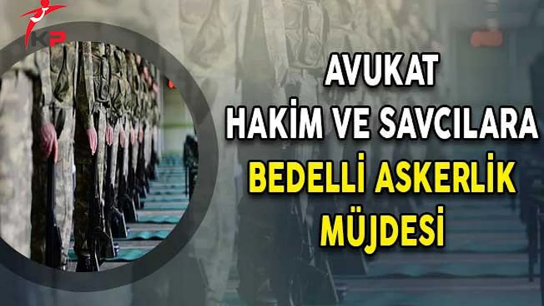 Avukat, Hakim ve Savcılara Bedelli Askerlik Müjdesi