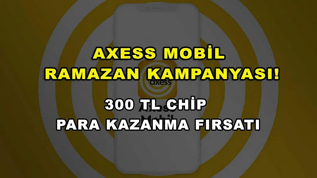 Axess mobil Ramazan kampanyası! 300 TL chip para kazanma fırsatı