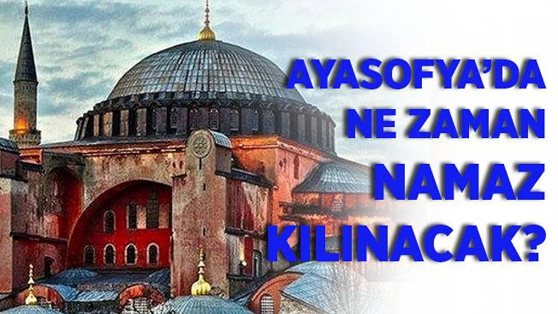 Ayasofya'da ne zaman namaz kılınacağı belli oldu!