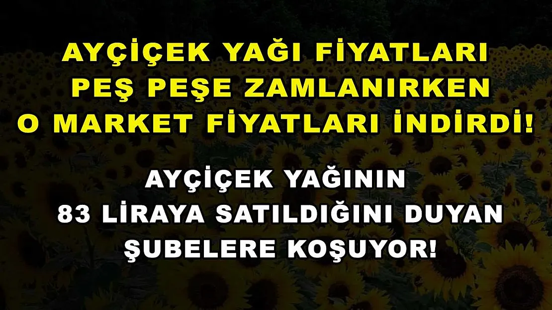Ayçiçek yağı fiyatları peş peşe zamlanırken o market fiyatları indirdi! Ayçiçek yağının 83 liraya satıldığını duyan şubelere koşuyor!