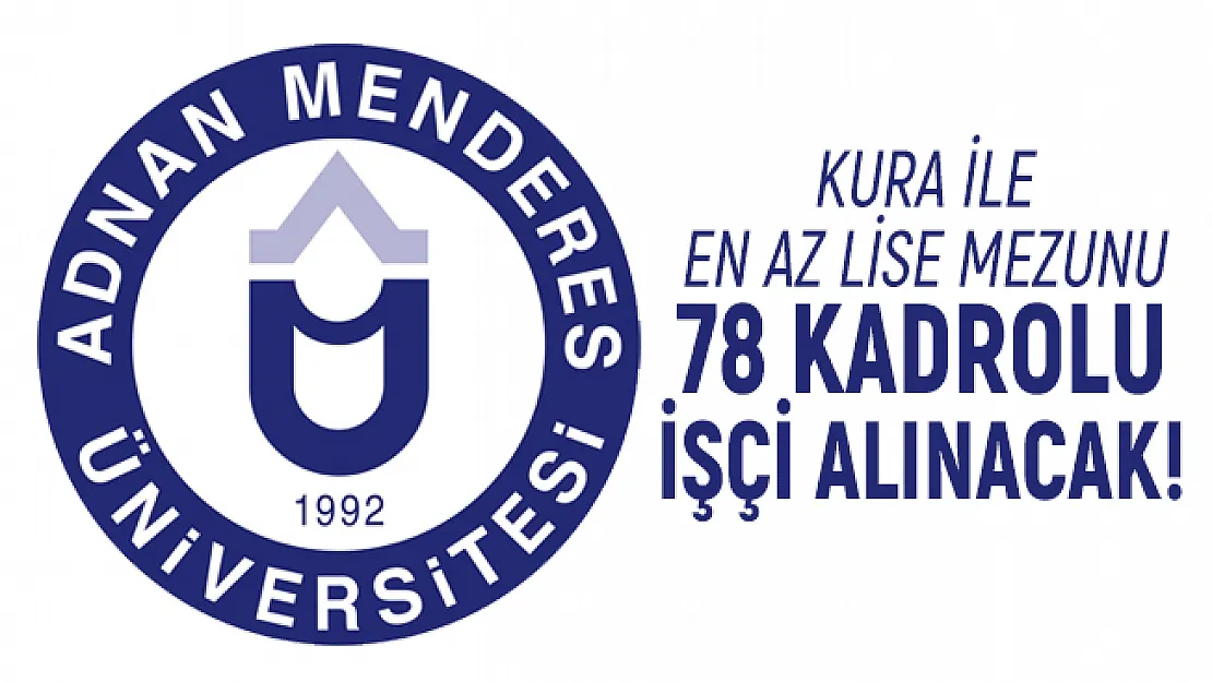 Aydın Adnan Menderes Üniversitesi kura ile en az lise mezunu 78 kadrolu işçi alacak!