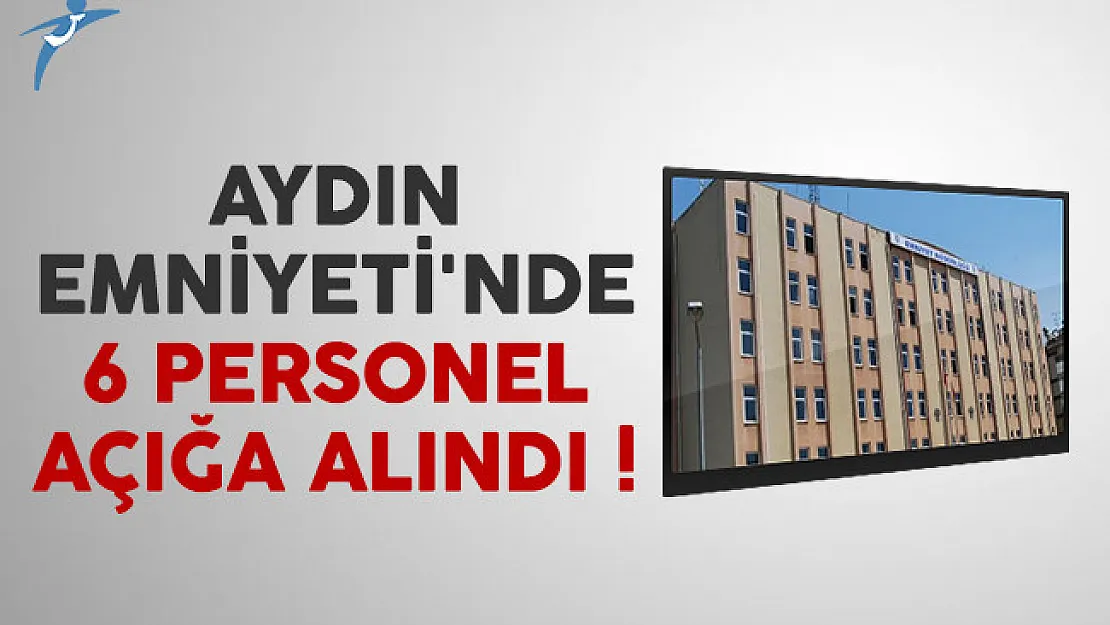 Aydın Emniyeti'nde 6 personel açığa alındı
