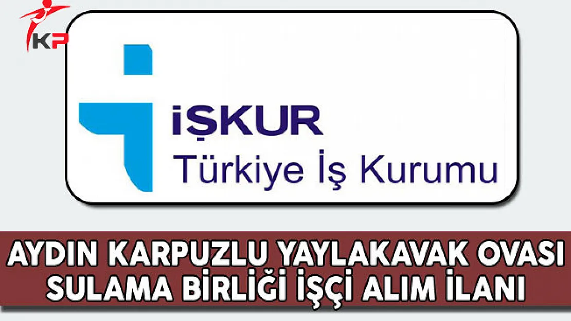 Aydın Karpuzlu Yaylakavak Ovası Sulama Birliği Geçici İşçi Alım İlanı