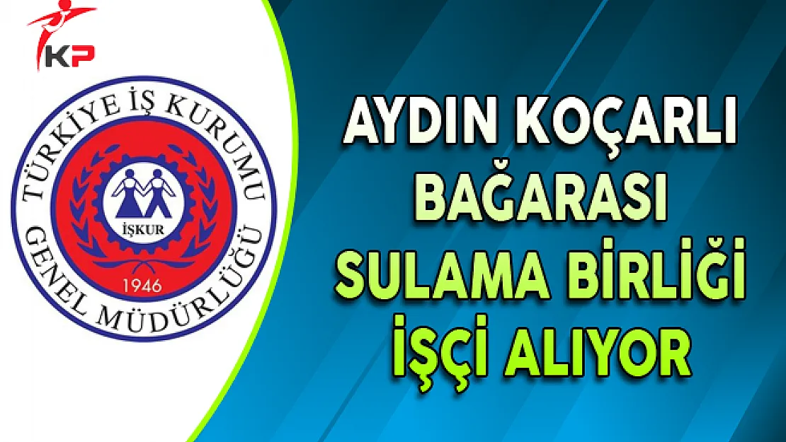 Aydın Koçarlı Bağarası Sulama Birliği İşçi Alım İlanı