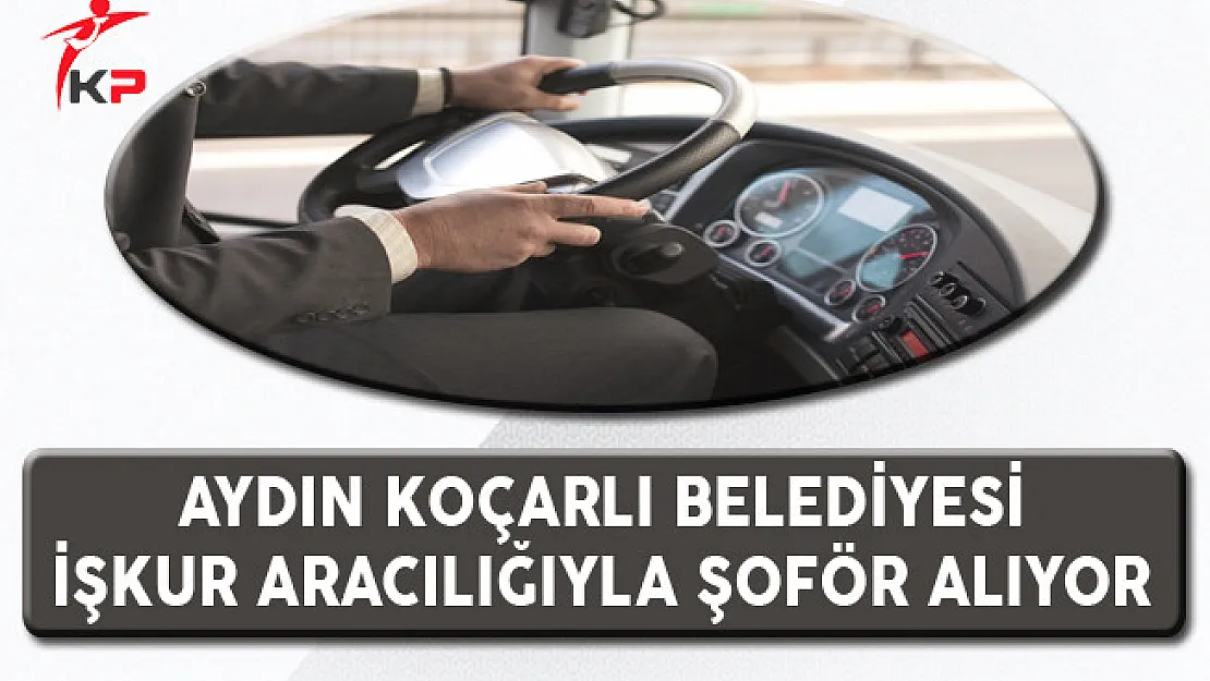 Aydın Koçarlı Belediyesi İşkur Aracılığıyla Şoför Alıyor