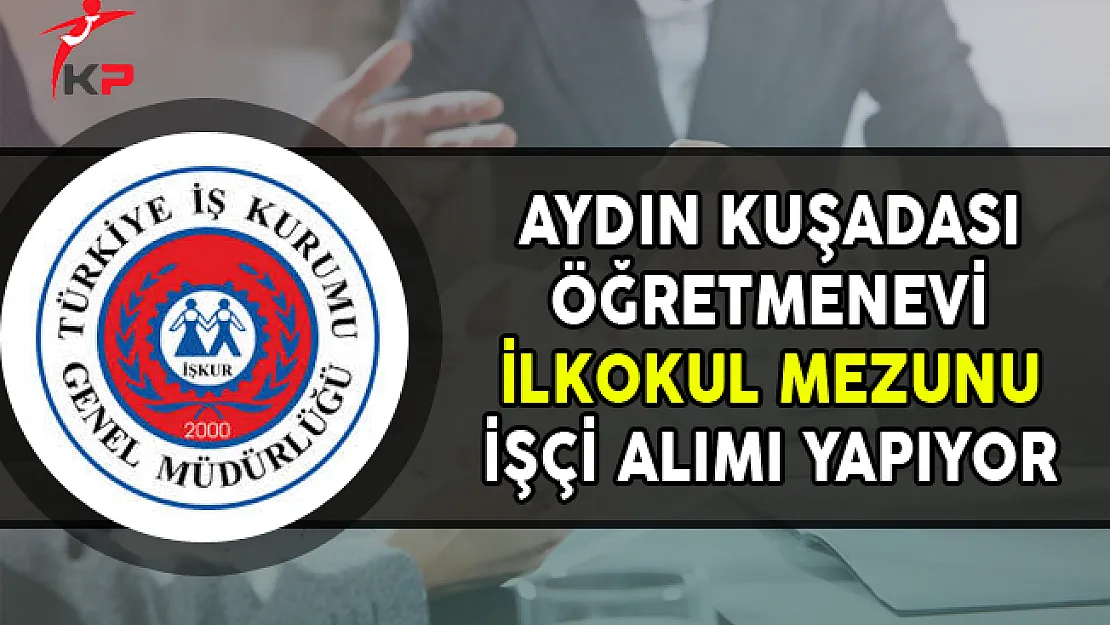 Aydın Kuşadası Öğretmenevi İlkokul Mezunu İşçi Alımı Yapıyor
