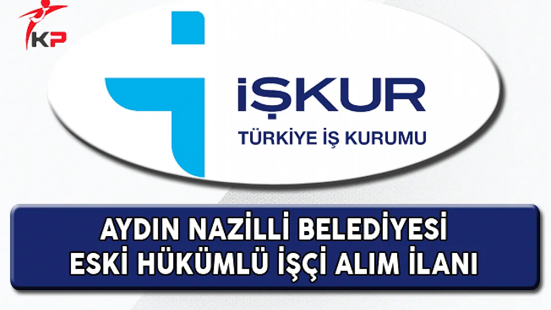 Aydın Nazilli Belediyesi Eski Hükümlü İşçi Alım İlanı