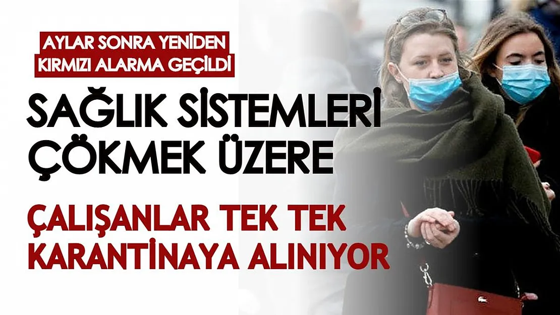 Aylar sonra yeniden kırmızı alarma geçildi: Sağlık sistemleri çökmek üzere! Çalışanlar tek tek karantinaya alınıyor